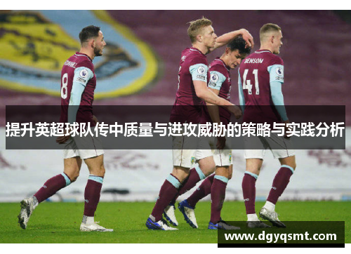 提升英超球队传中质量与进攻威胁的策略与实践分析